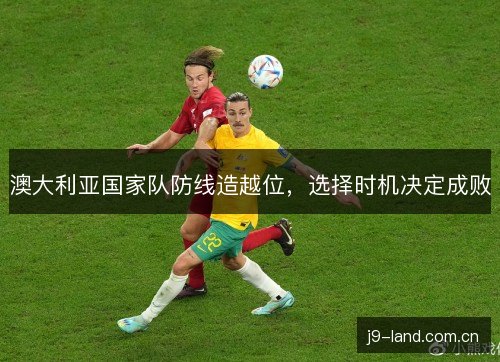 澳大利亚国家队防线造越位，选择时机决定成败